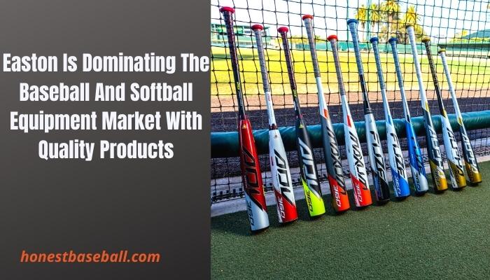 Easton Is Dominating The Baseball And Softball Equipment Market With Quality Products
