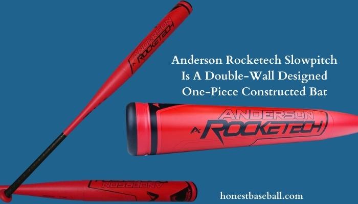 Anderson Rocketech Slowpitch Is A Double-Wall Designed One-Piece Constructed Bat