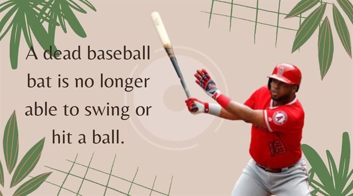 A dead baseball bat is no longer able to swing or hit a ball
