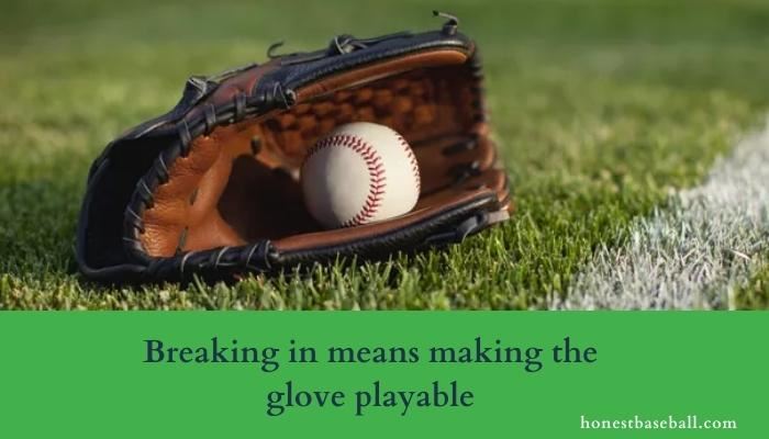 Breaking in means making the glove playable