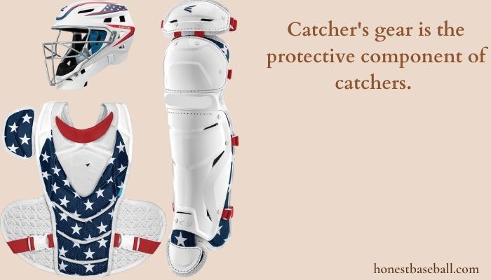 Catcher's gear is the protective component of catchers