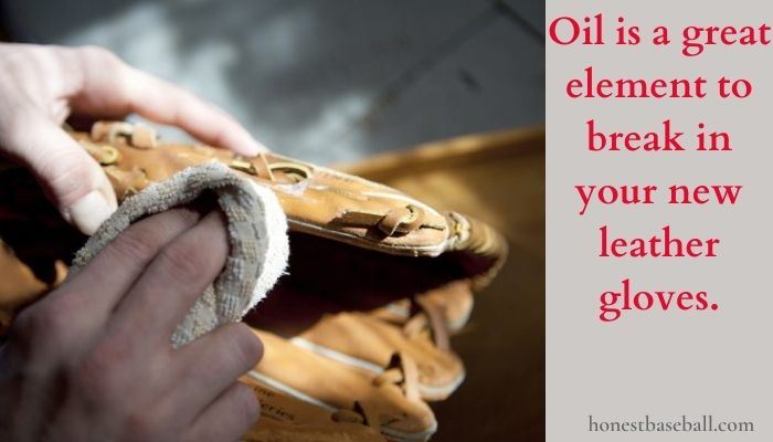 Oil is a great element to break in your new leather gloves