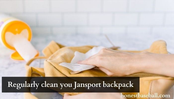 Regularly clean you Jansport backpack