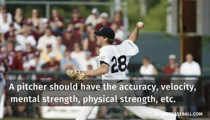 A pitcher should have the accuracy, velocity, mental strength, physical strength, etc.