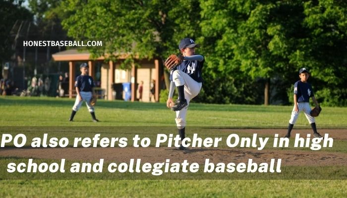 PO also refers to Pitcher Only in high school and collegiate basebal