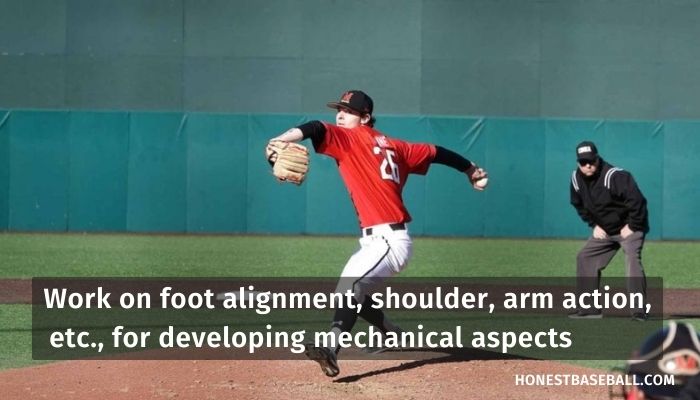 Work on foot alignment, shoulder, arm action, etc., for developing mechanical aspects