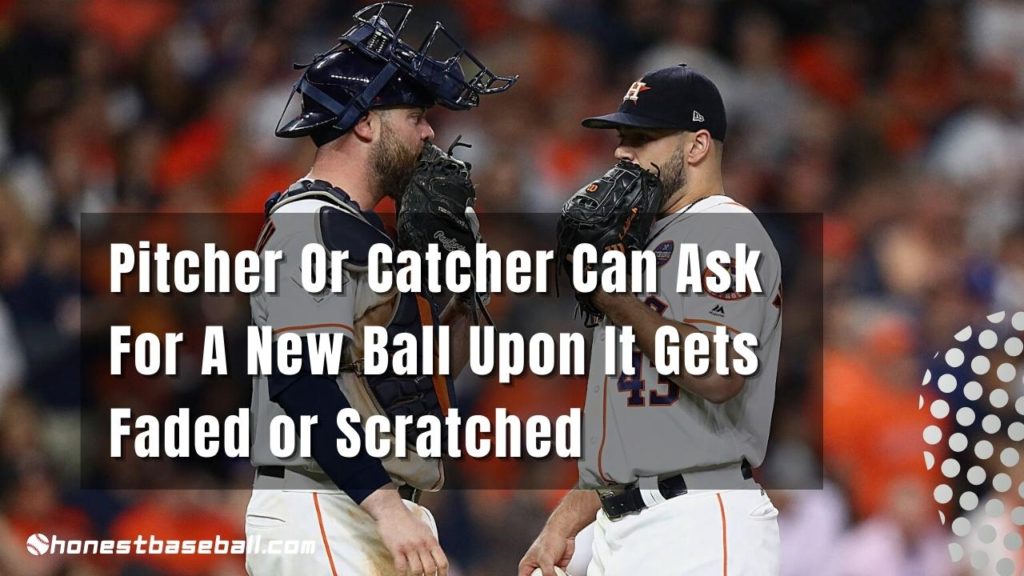 Pitcher Or Catcher Can Ask For A New Ball Upon It Gets Faded or Scratched