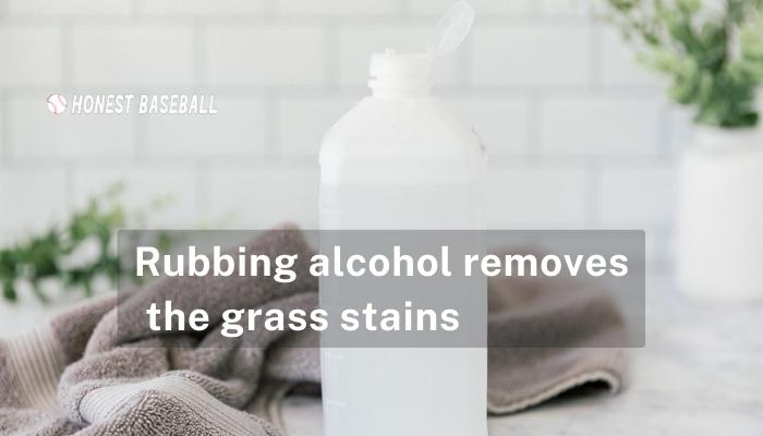Rubbing alcohol removes the grass stains