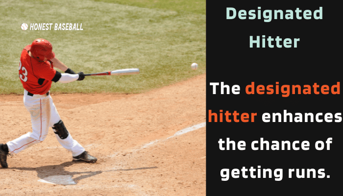 The designated hitter enhances the chance of getting runs