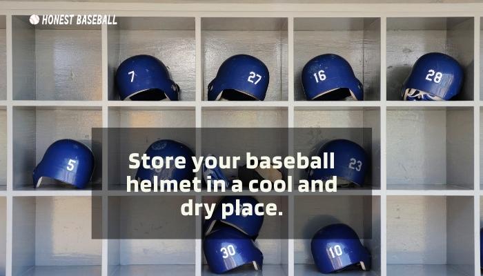 Store your baseball helmet in a cool and dry place