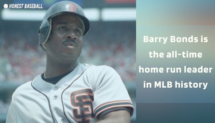  Barry Bonds is the all-time home run leader in MLB history