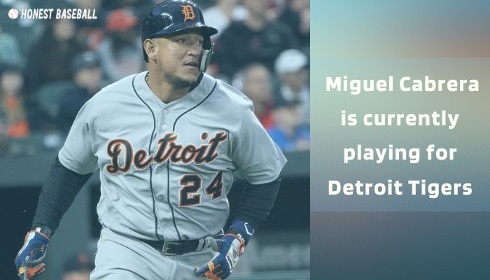 Miguel Cabrera is currently playing for Detroit Tigers