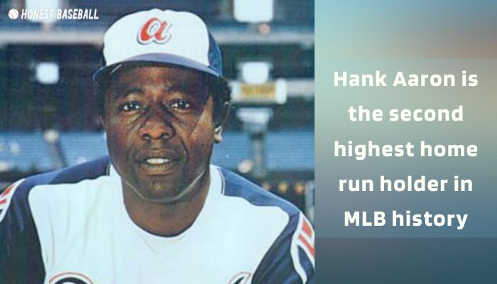 Hank Aaron is the second highest home run holder in MLB history