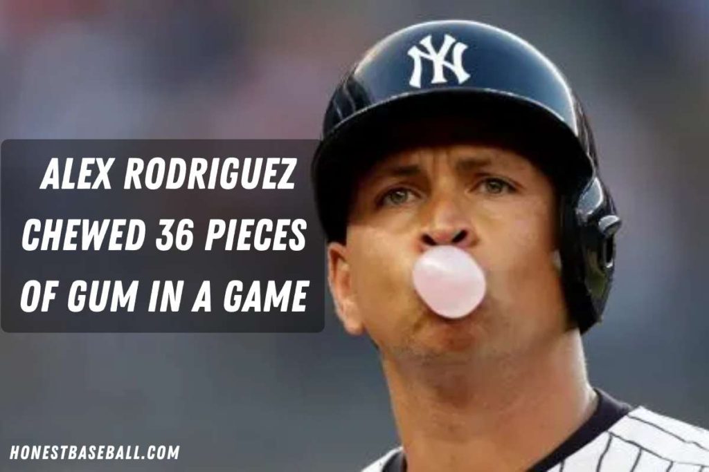 Alex Rodriguez Chewed 36 pieces of gum in a game