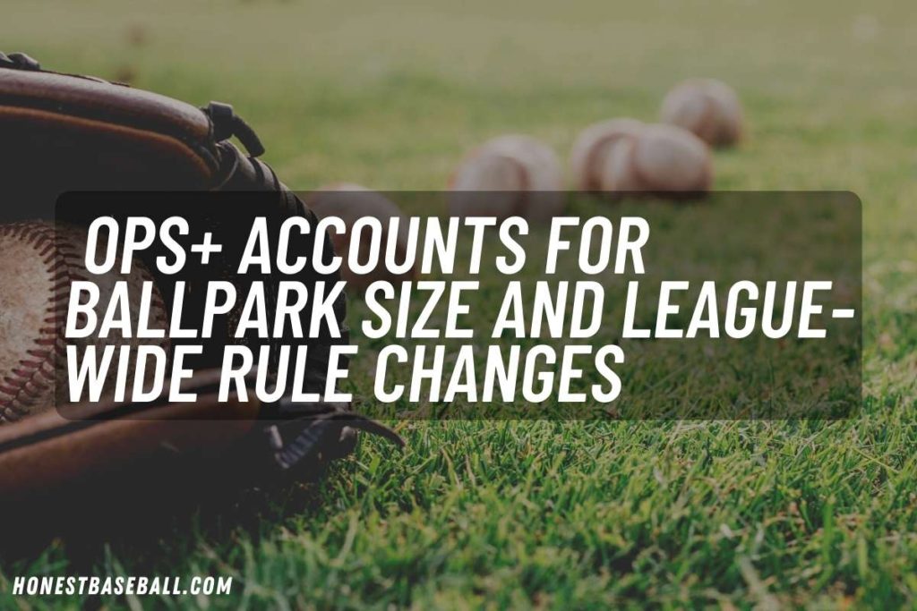 OPS+ Accounts for ballpark size and league-wide rule changes