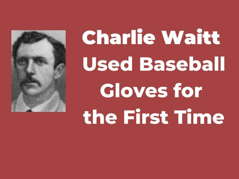 Charlie Waitt, used the baseball glove for the first time