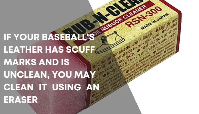  If your baseball's leather has scuff marks and is unclean, you may clean it using an eraser