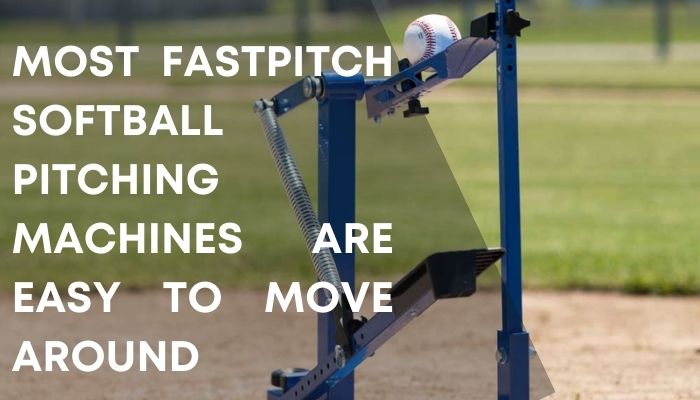 Most fastpitch softball pitching machines are easy to move around