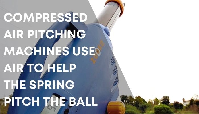 Compressed Air Pitching  Machines use air to help the spring pitch the ball