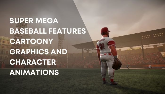 Super MEGA BASEBALL FEATURES cartoony graphics and character animations