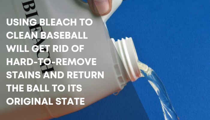 Using bleach to clean baseball will get rid of hard-to-remove stains and return the ball to its Original state