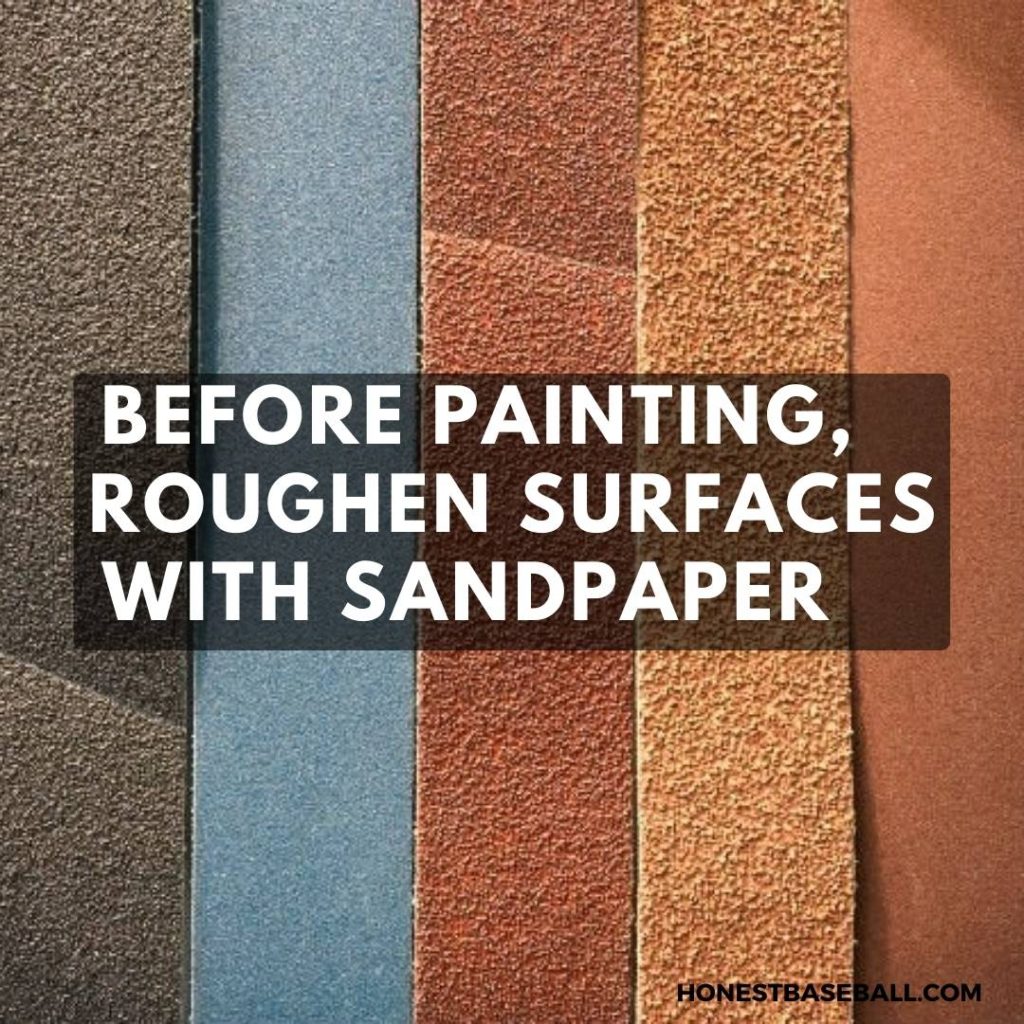 Before painting, roughen surfaces with sandpaper