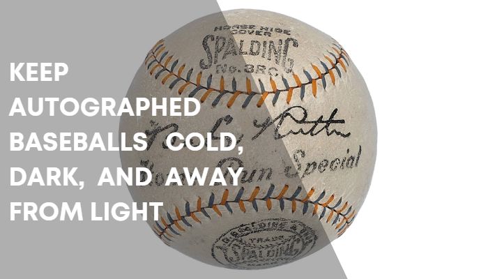 Keep autographed baseballs cold, dark, and away from light