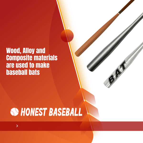 Wood, Alloy and Composite materials are used to make baseball bats