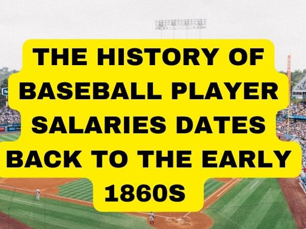 The history of baseball player salaries dates back to the early 1860s