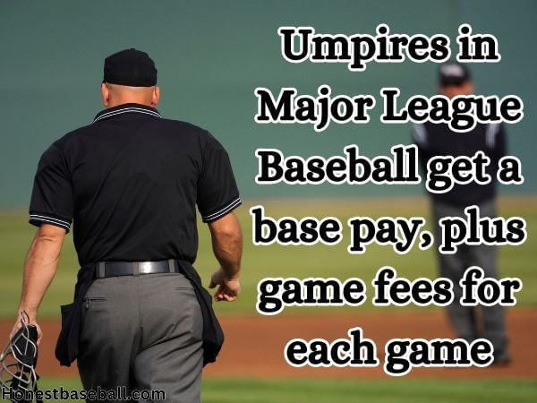 Umpires in Major League Baseball get a base pay, plus game fees for each game