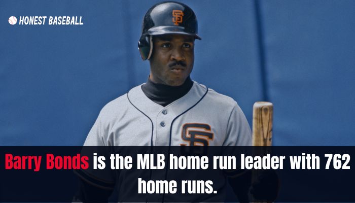 Barry Bond is the MLB home run leader with 762 home runs