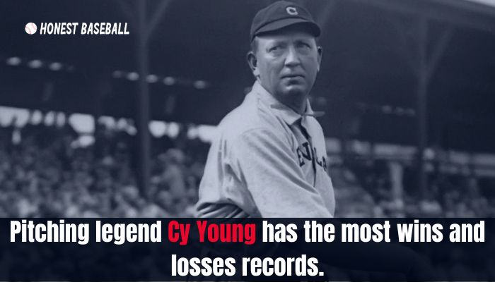 Pitching legend Cy Young has the most wins and losses records.