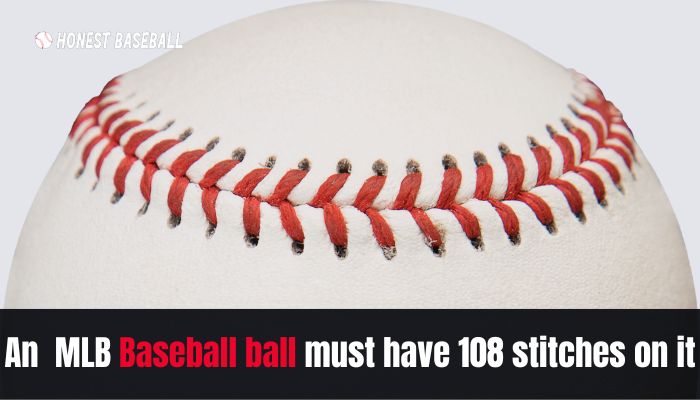 An MLB Baseball ball must have 108 stitches on it