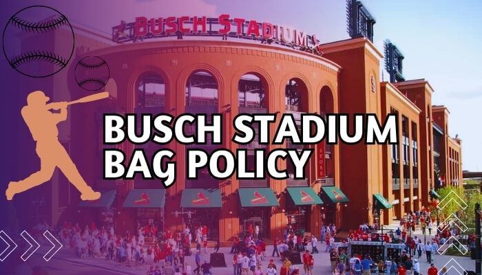 Busch Stadium Bag Policy [Update 2023]