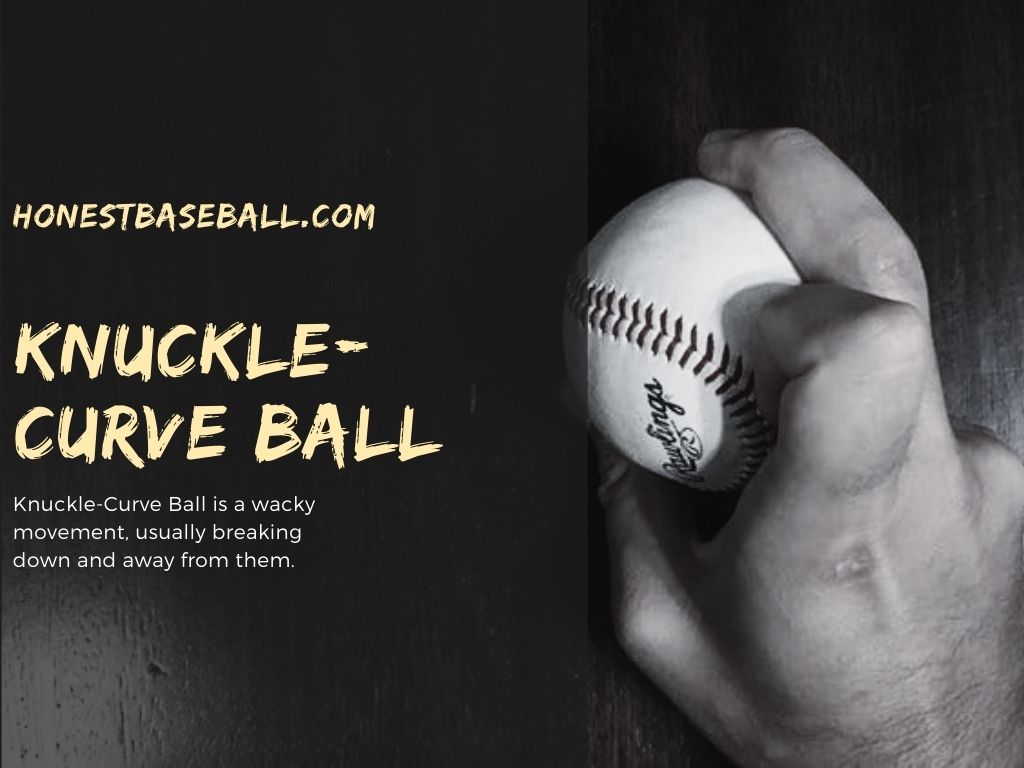Knuckle-Curve Ball is a wacky movement, usually breaking down and away from them