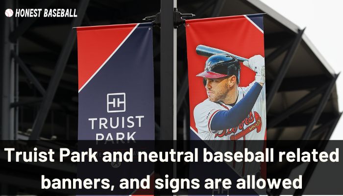Truist Park and neutral baseball related banners, and signs are allowed